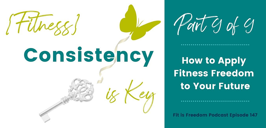 How to Apply Fitness Freedom to Your Future. Fitness Consistency Series graphic. Part 9 of 9.
