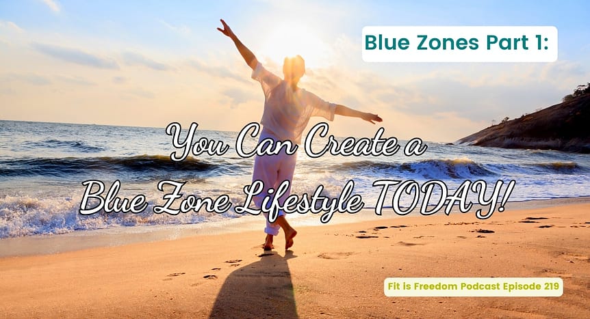 Episode-219-Blue-Zones-Part-1-You-Can-Create-a-Blue-Zone-Lifestyle-TODAY